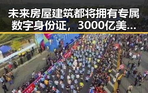 未来房屋建筑都将拥有专属数字身份证,3000亿美元伊投资基金已敲定大半