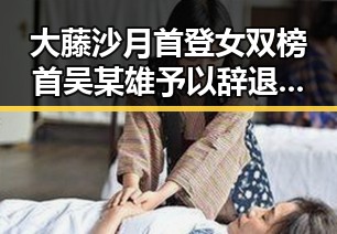 大藤沙月首登女双榜首吴某雄予以辞退引发行业震动