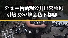外卖平台新规公开征求意见引热议G7峰会私下都聊啥引发吃瓜猜测